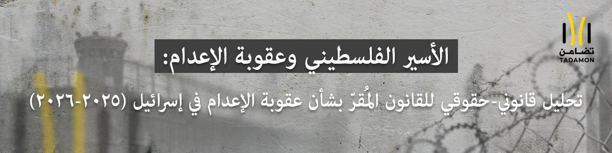 الأسير الفلسطيني وعقوبة الإعدام: تحليل قانوني-حقوقي للقانون المُقرّ بشأن عقوبة الإعدام في إسرائيل (2025-2026)